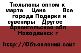 Тюльпаны оптом к 8 марта! › Цена ­ 33 - Все города Подарки и сувениры » Другое   . Архангельская обл.,Новодвинск г.